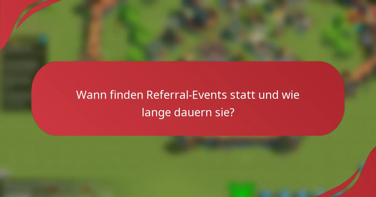 Wann finden Referral-Events statt und wie lange dauern sie?