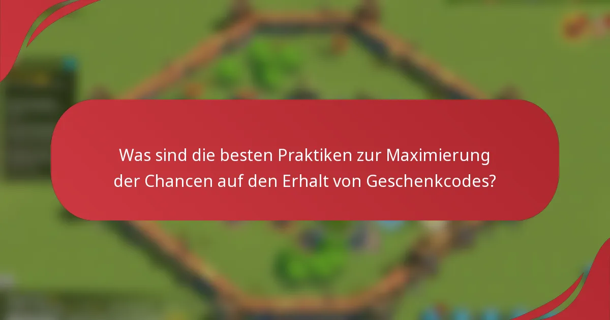 Was sind die besten Praktiken zur Maximierung der Chancen auf den Erhalt von Geschenkcodes?