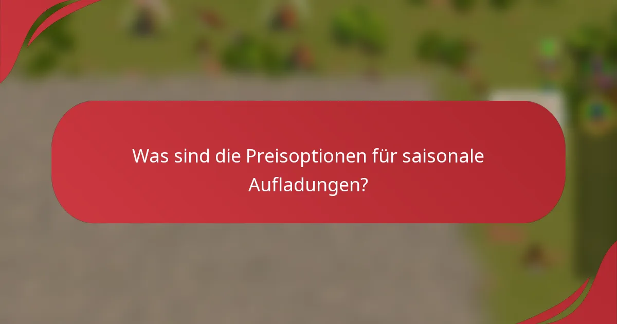 Was sind die Preisoptionen für saisonale Aufladungen?
