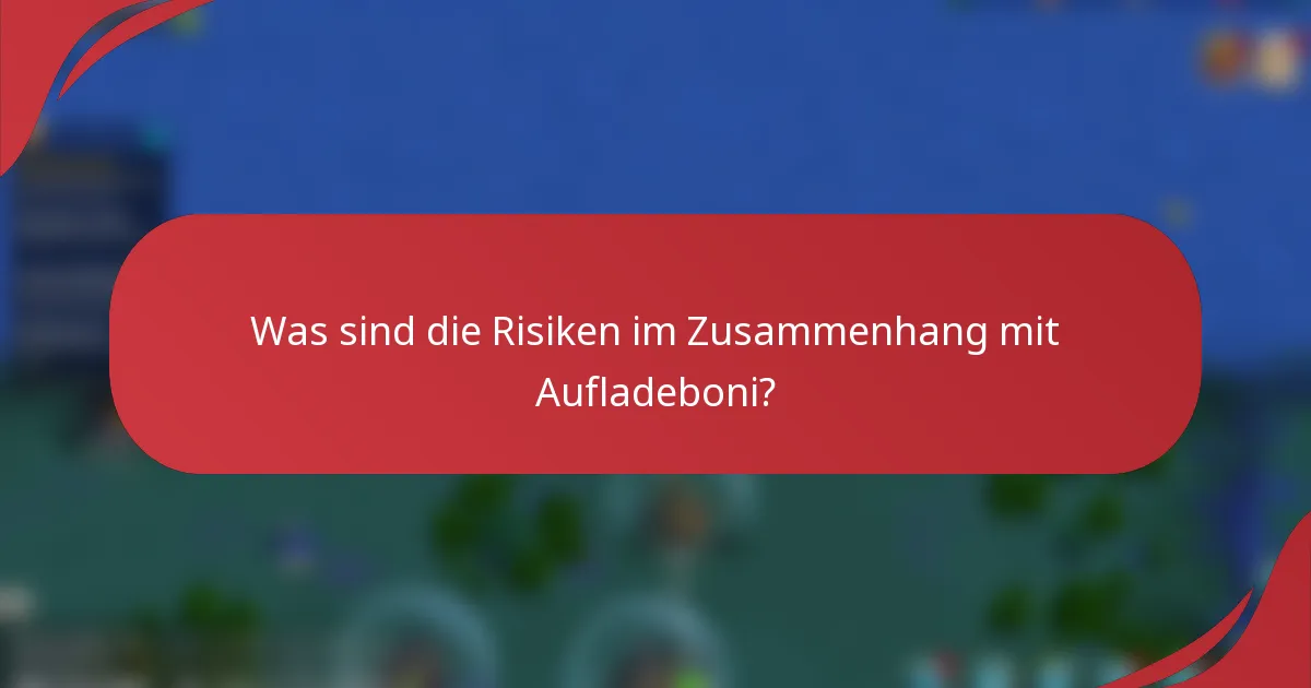 Was sind die Risiken im Zusammenhang mit Aufladeboni?
