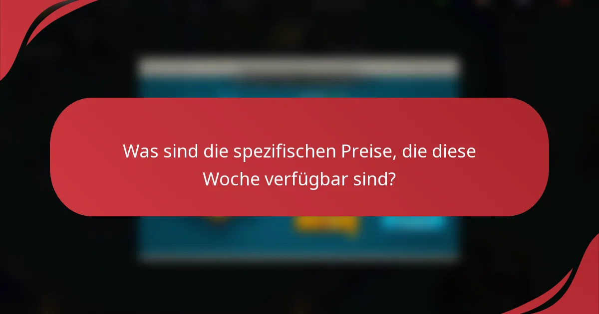 Was sind die spezifischen Preise, die diese Woche verfügbar sind?