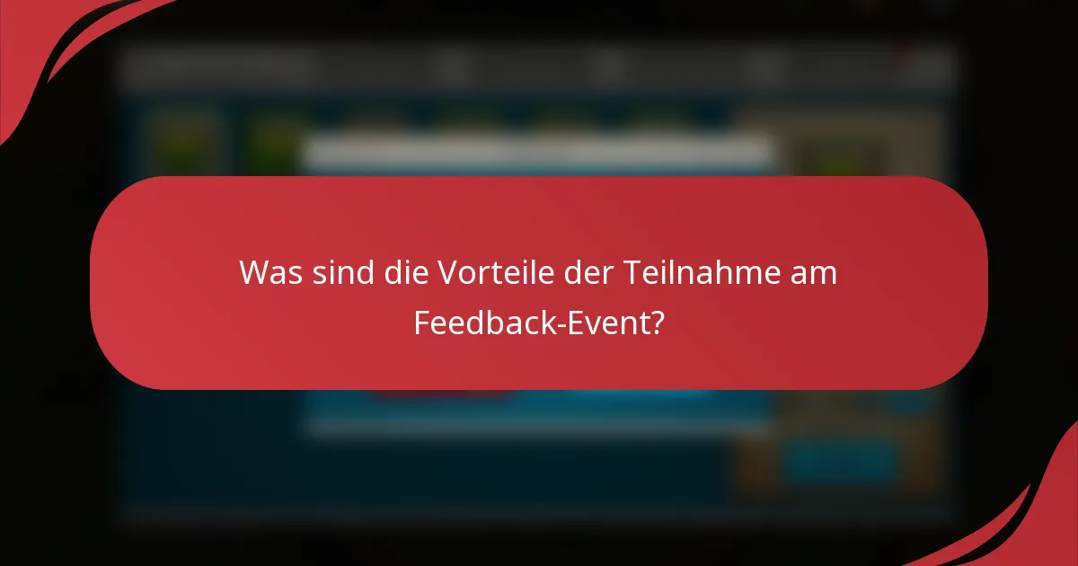 Was sind die Vorteile der Teilnahme am Feedback-Event?