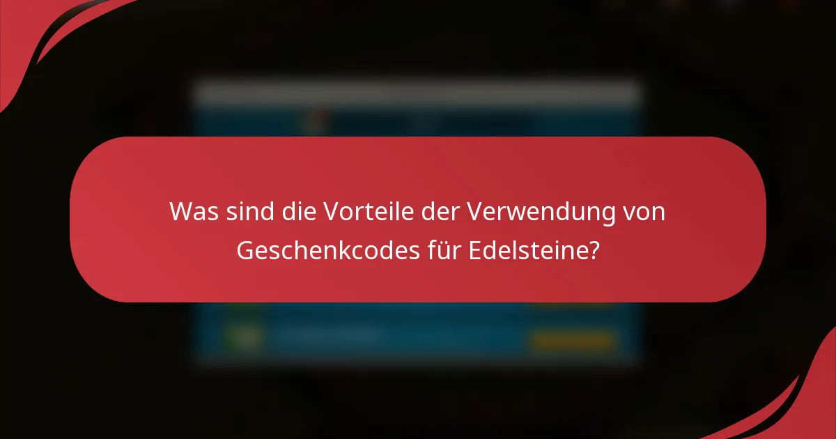 Was sind die Vorteile der Verwendung von Geschenkcodes für Edelsteine?