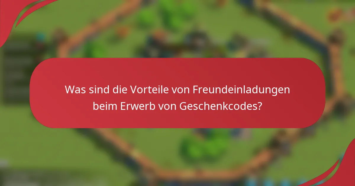 Was sind die Vorteile von Freundeinladungen beim Erwerb von Geschenkcodes?