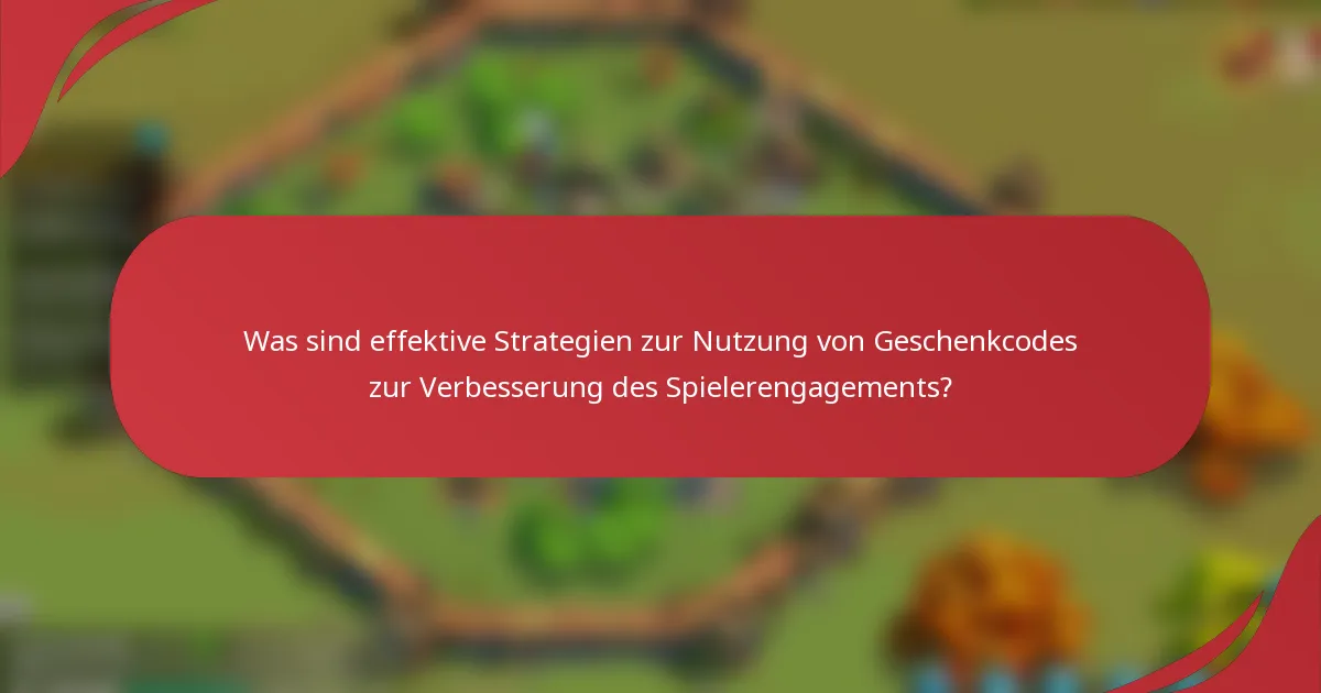 Was sind effektive Strategien zur Nutzung von Geschenkcodes zur Verbesserung des Spielerengagements?