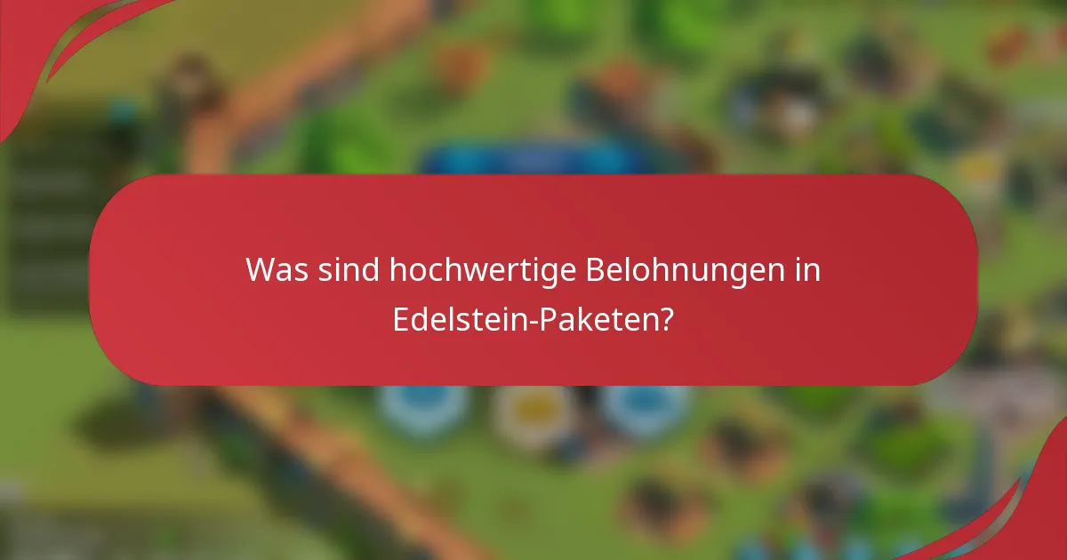 Was sind hochwertige Belohnungen in Edelstein-Paketen?
