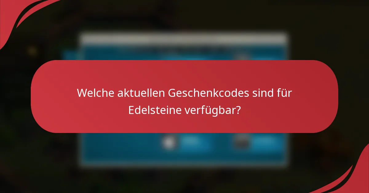 Welche aktuellen Geschenkcodes sind für Edelsteine verfügbar?