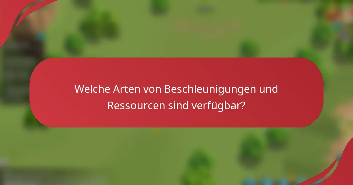 Welche Arten von Beschleunigungen und Ressourcen sind verfügbar?