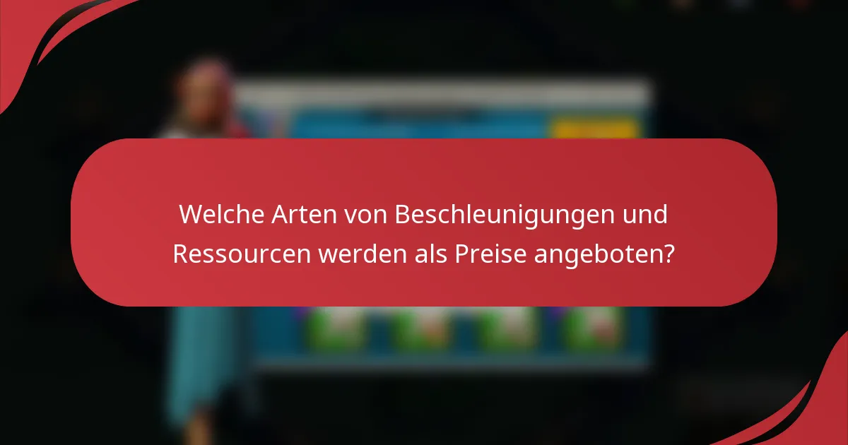 Welche Arten von Beschleunigungen und Ressourcen werden als Preise angeboten?