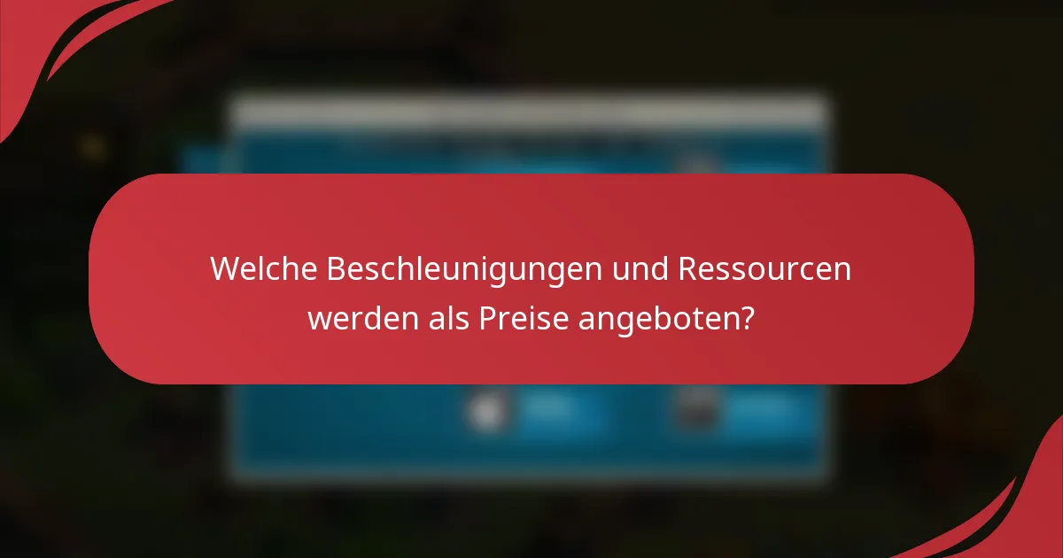 Welche Beschleunigungen und Ressourcen werden als Preise angeboten?