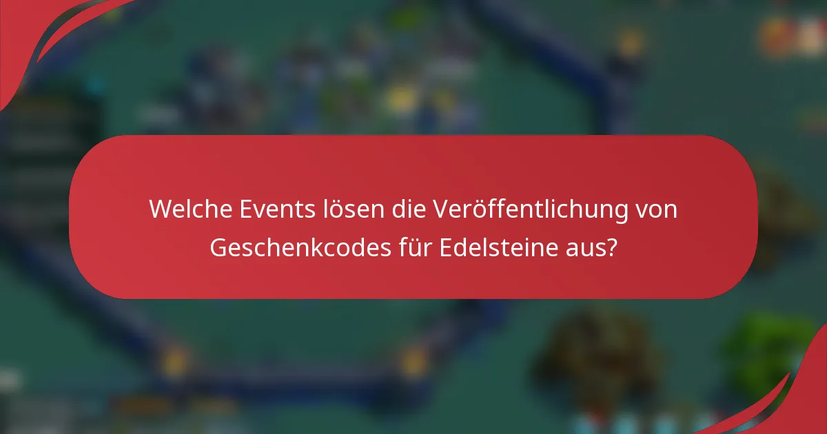 Welche Events lösen die Veröffentlichung von Geschenkcodes für Edelsteine aus?