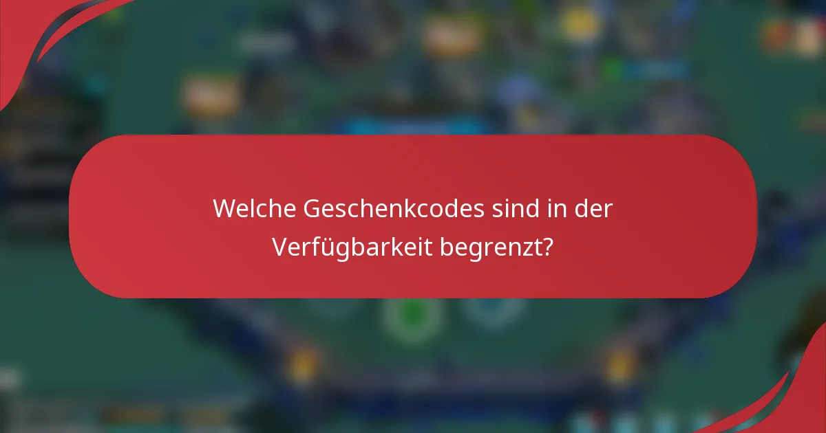 Welche Geschenkcodes sind in der Verfügbarkeit begrenzt?