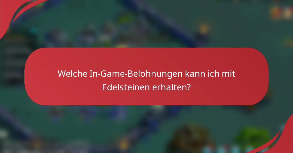 Welche In-Game-Belohnungen kann ich mit Edelsteinen erhalten?