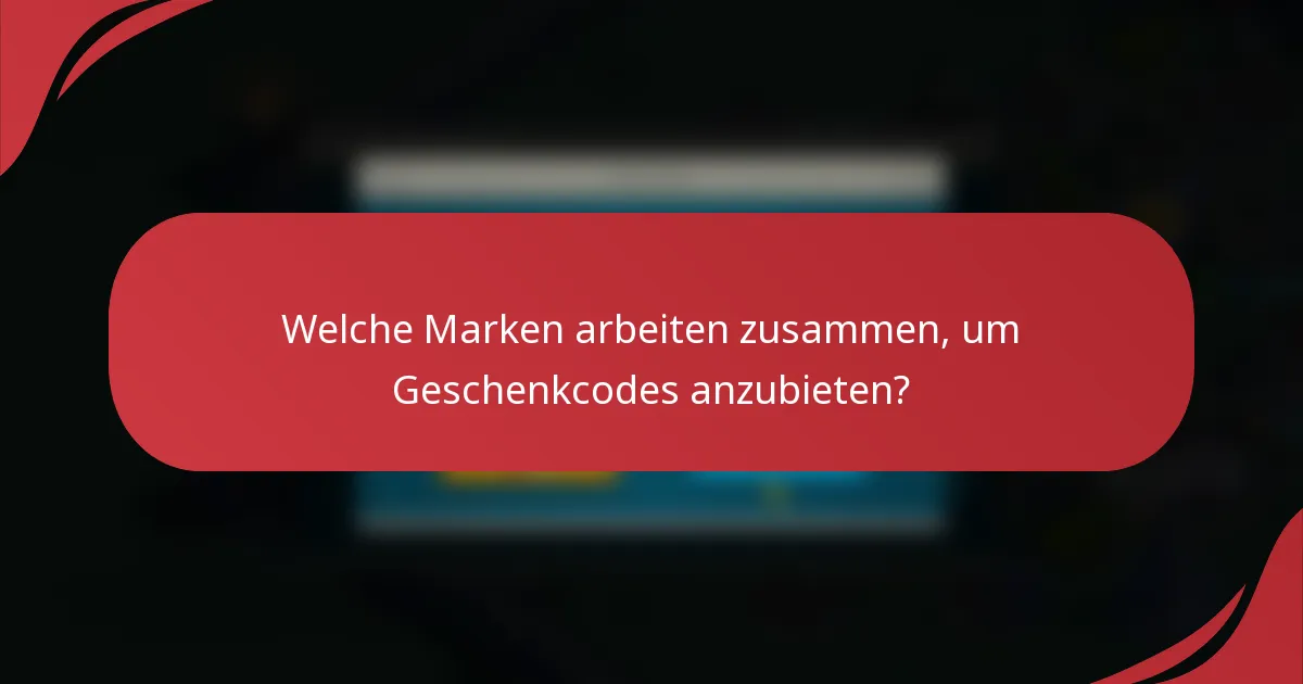 Welche Marken arbeiten zusammen, um Geschenkcodes anzubieten?