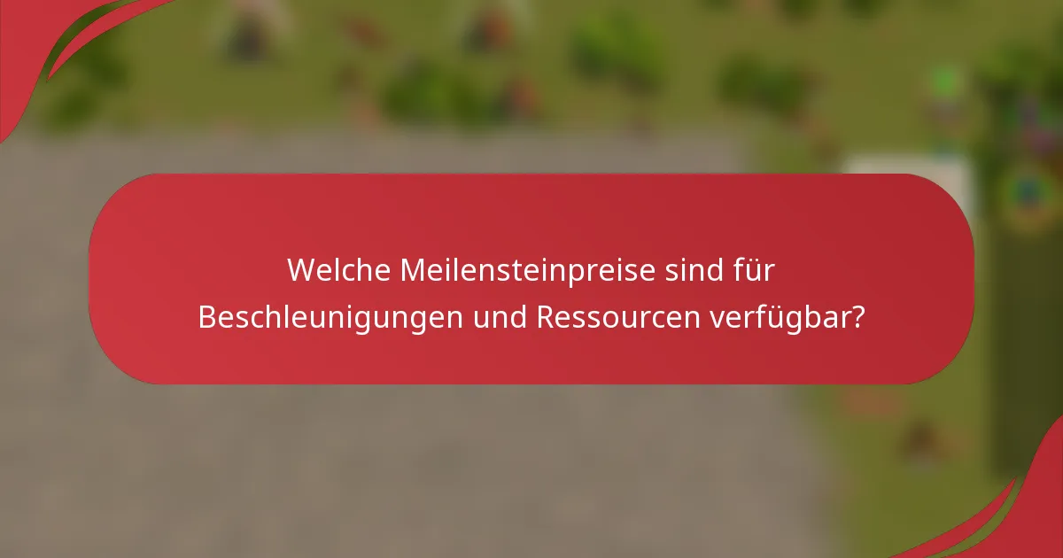 Welche Meilensteinpreise sind für Beschleunigungen und Ressourcen verfügbar?