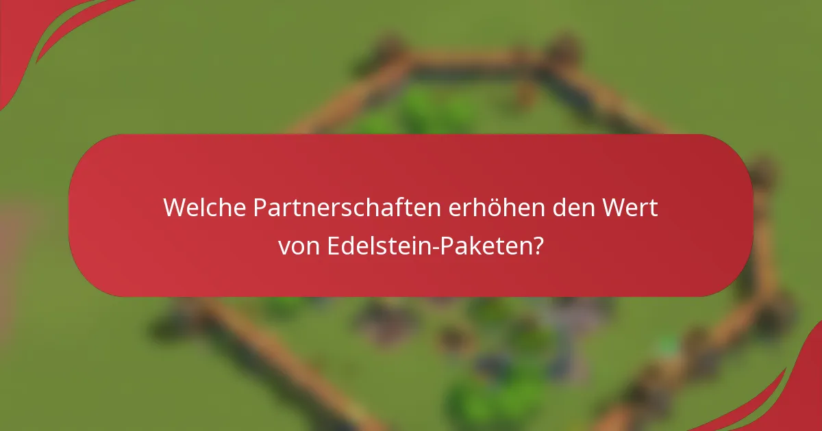 Welche Partnerschaften erhöhen den Wert von Edelstein-Paketen?