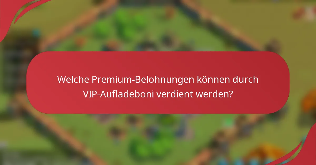 Welche Premium-Belohnungen können durch VIP-Aufladeboni verdient werden?