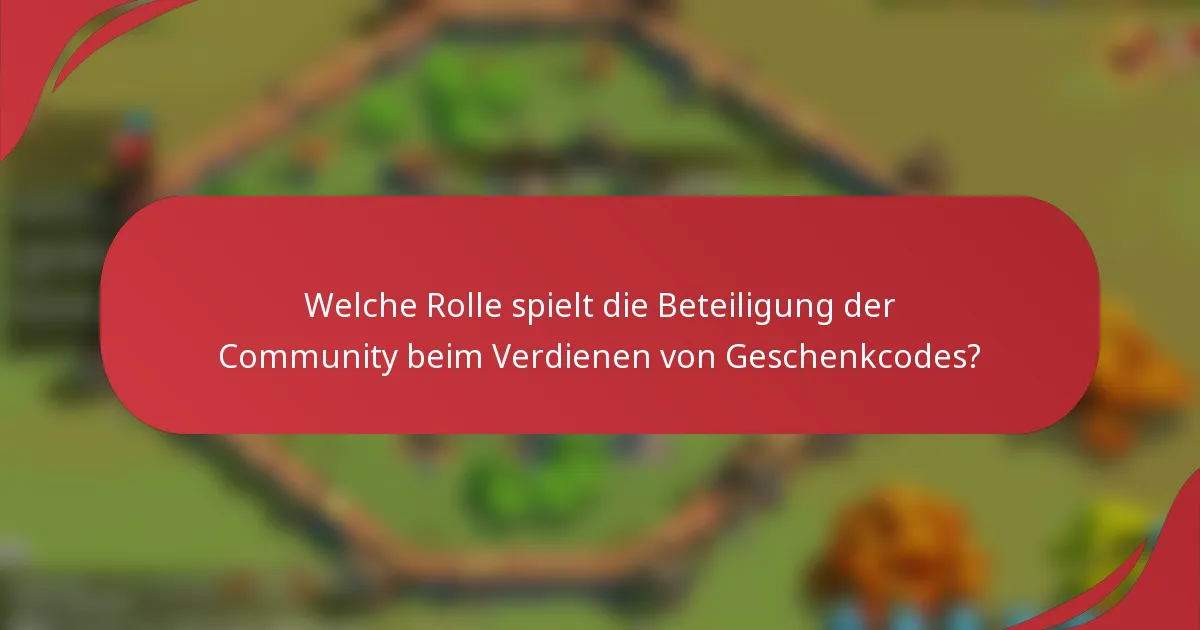 Welche Rolle spielt die Beteiligung der Community beim Verdienen von Geschenkcodes?