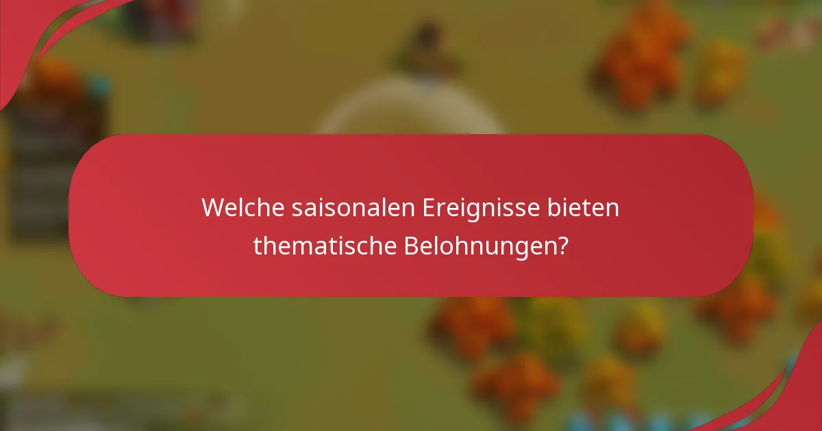 Welche saisonalen Ereignisse bieten thematische Belohnungen?