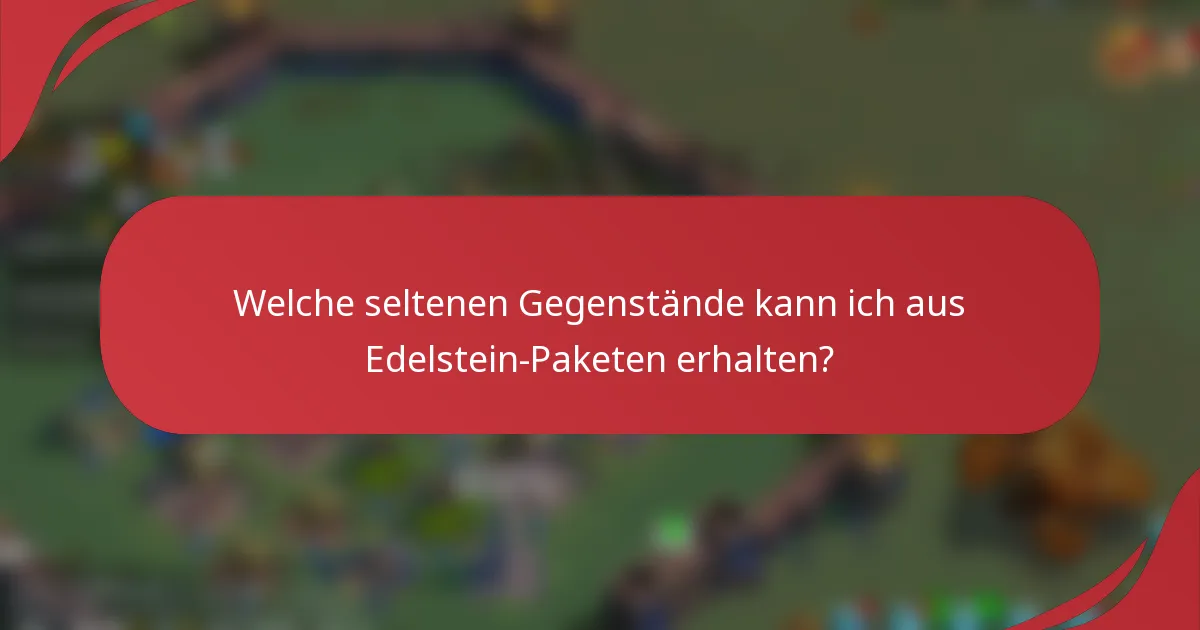 Welche seltenen Gegenstände kann ich aus Edelstein-Paketen erhalten?
