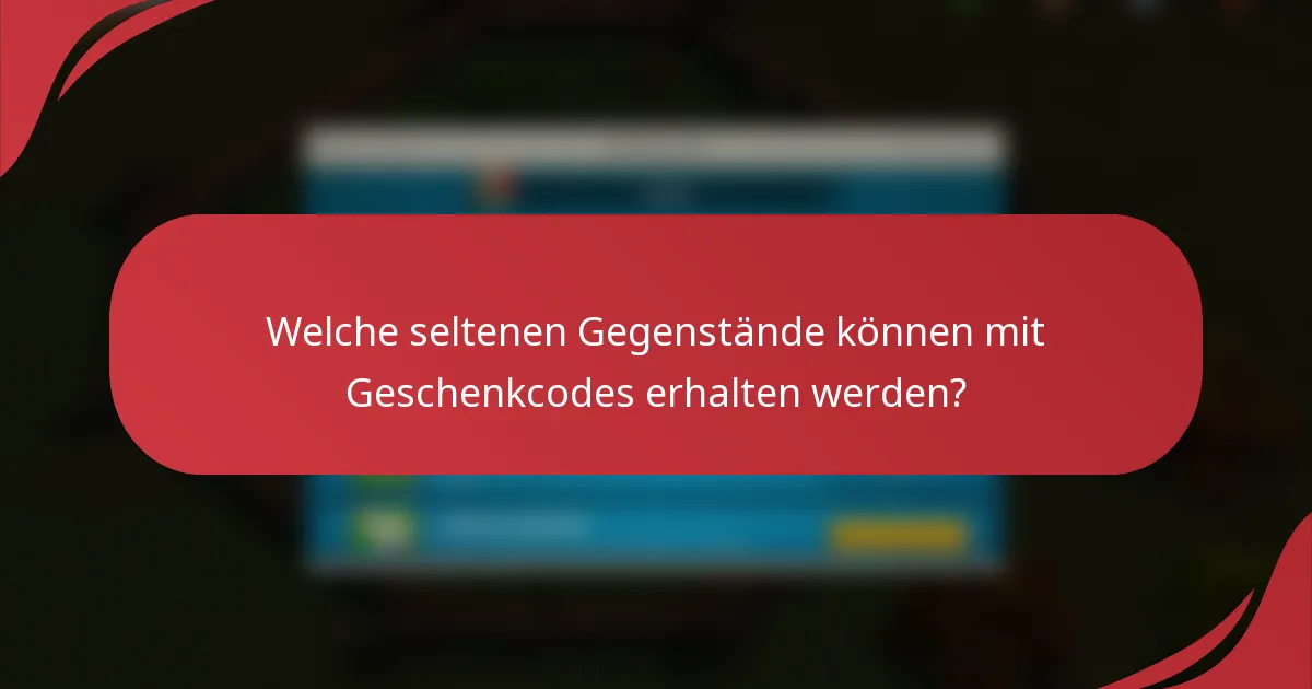 Welche seltenen Gegenstände können mit Geschenkcodes erhalten werden?