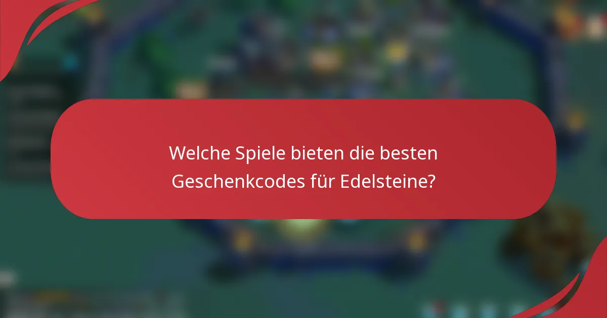 Welche Spiele bieten die besten Geschenkcodes für Edelsteine?