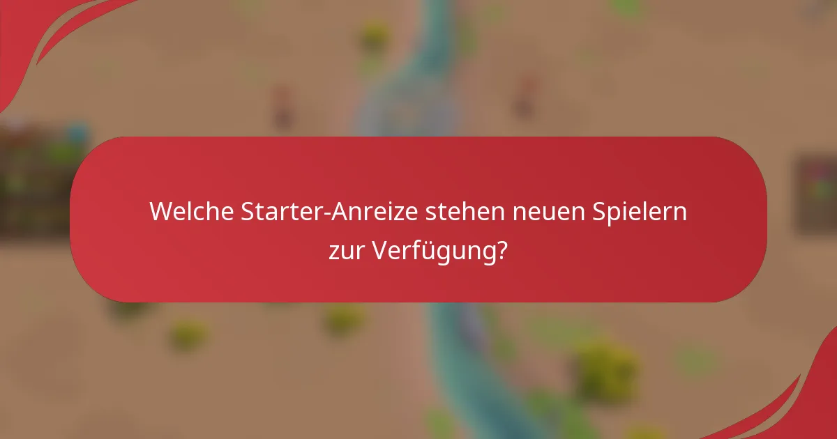 Welche Starter-Anreize stehen neuen Spielern zur Verfügung?