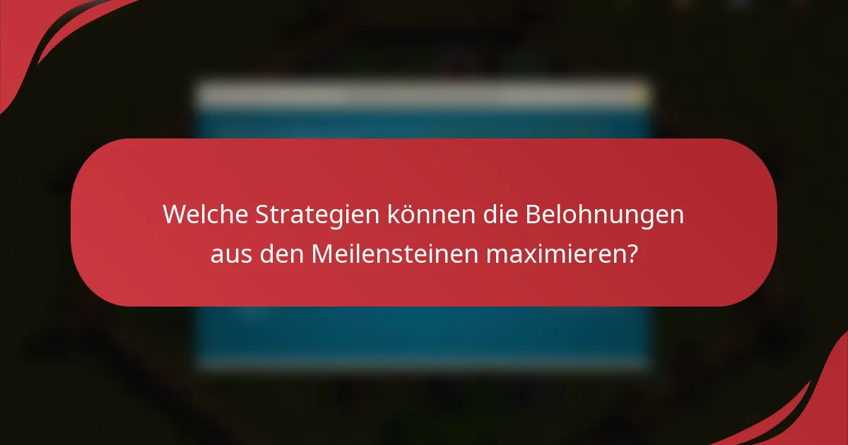 Welche Strategien können die Belohnungen aus den Meilensteinen maximieren?