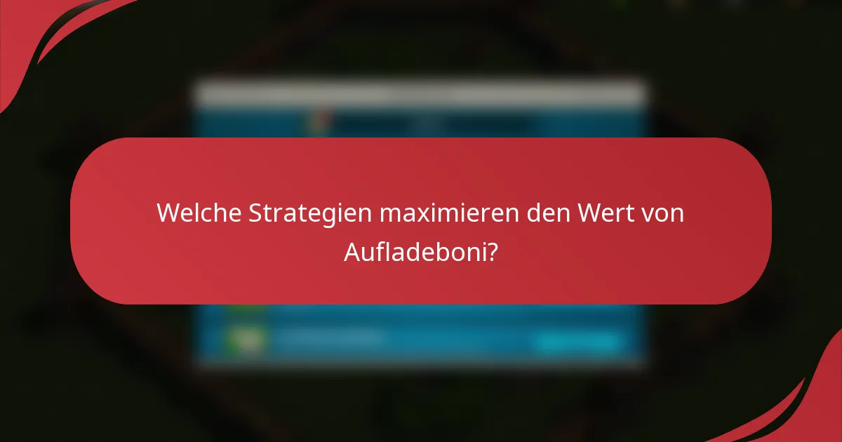 Welche Strategien maximieren den Wert von Aufladeboni?