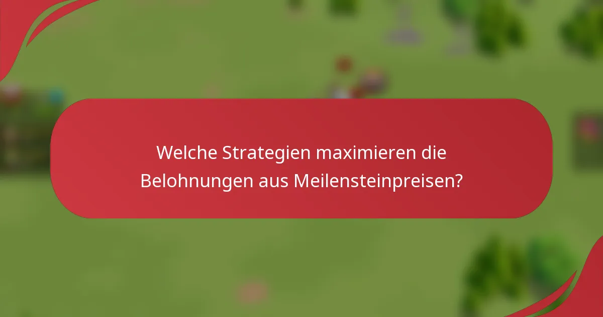 Welche Strategien maximieren die Belohnungen aus Meilensteinpreisen?