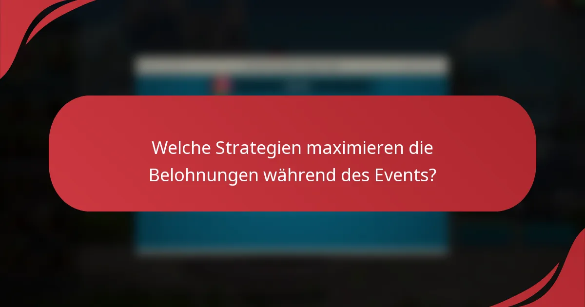 Welche Strategien maximieren die Belohnungen während des Events?