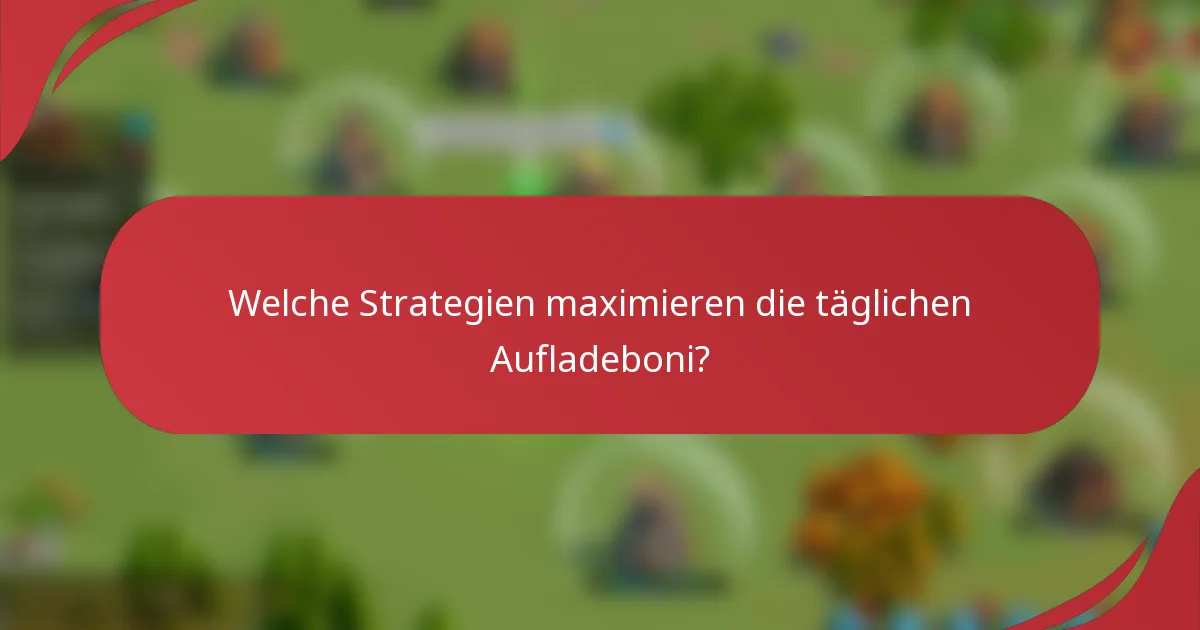 Welche Strategien maximieren die täglichen Aufladeboni?