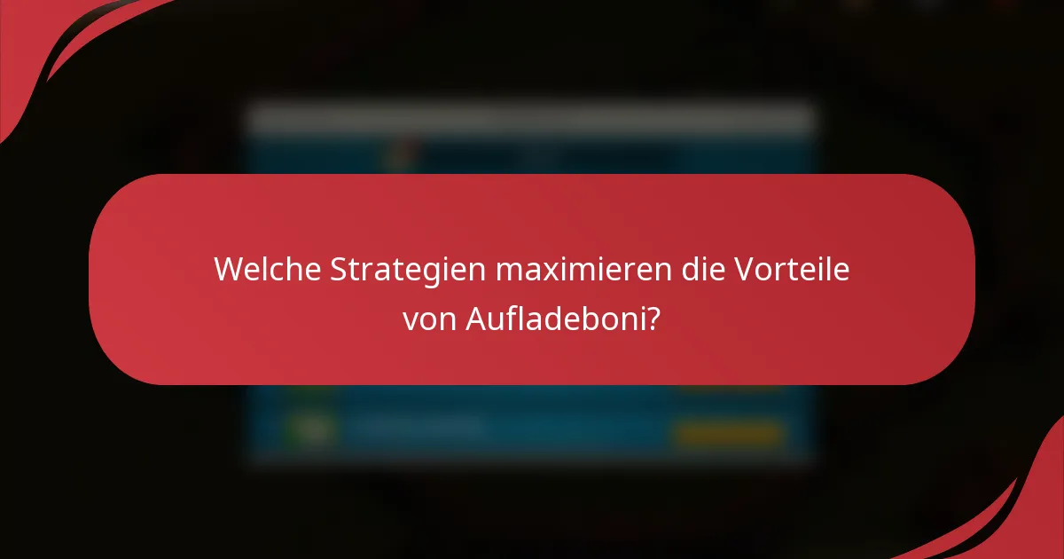 Welche Strategien maximieren die Vorteile von Aufladeboni?