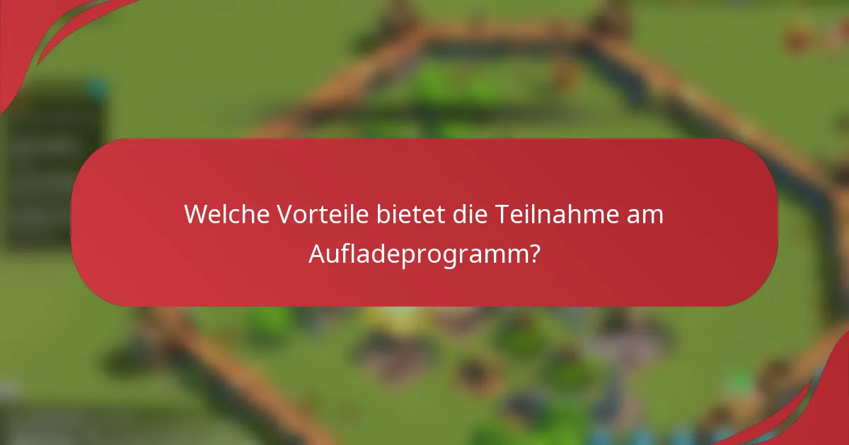 Welche Vorteile bietet die Teilnahme am Aufladeprogramm?