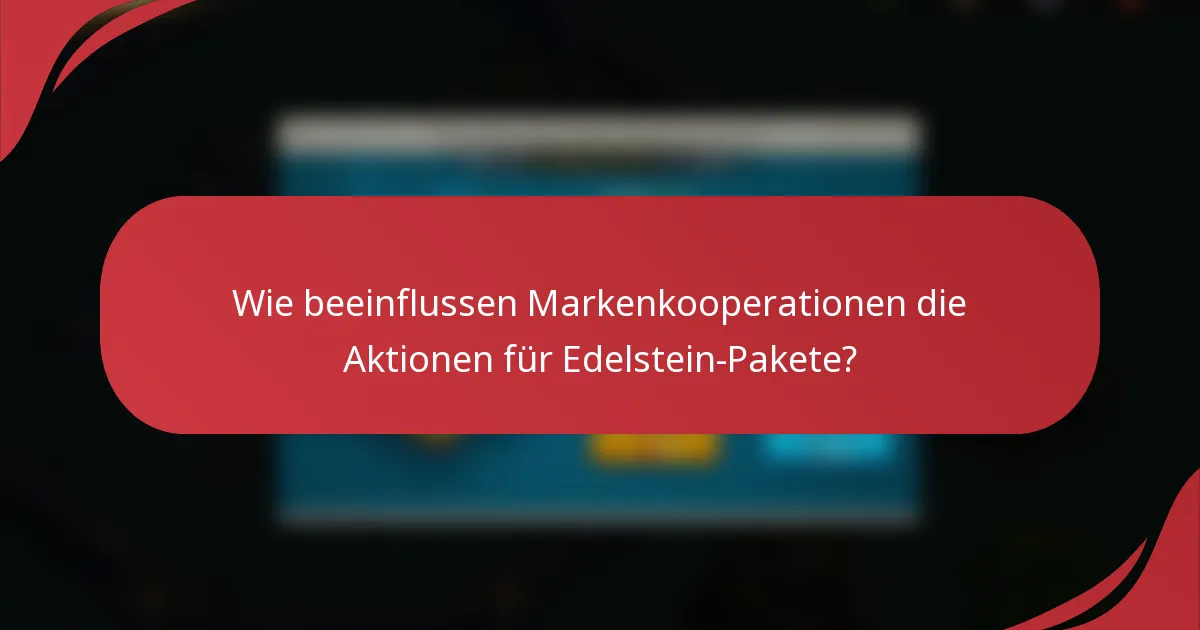 Wie beeinflussen Markenkooperationen die Aktionen für Edelstein-Pakete?
