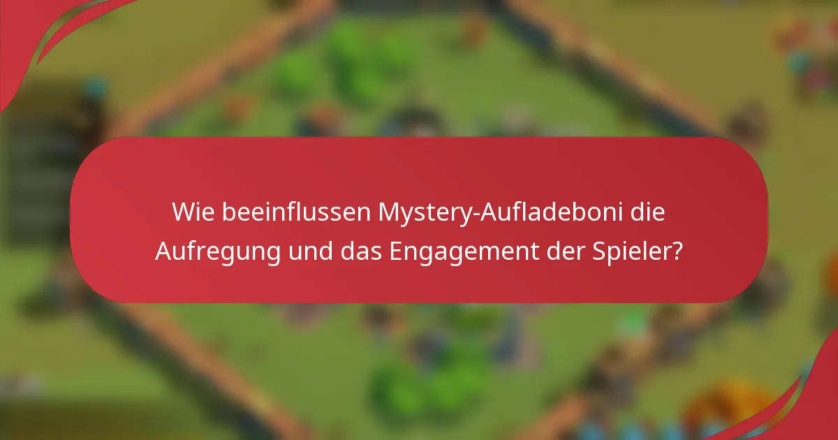 Wie beeinflussen Mystery-Aufladeboni die Aufregung und das Engagement der Spieler?