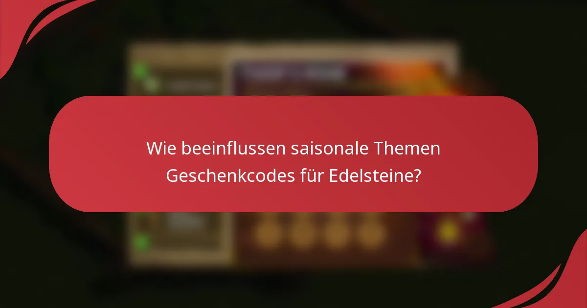 Wie beeinflussen saisonale Themen Geschenkcodes für Edelsteine?