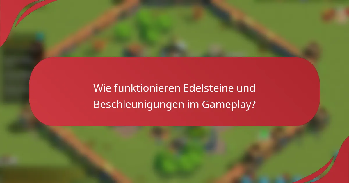Wie funktionieren Edelsteine und Beschleunigungen im Gameplay?