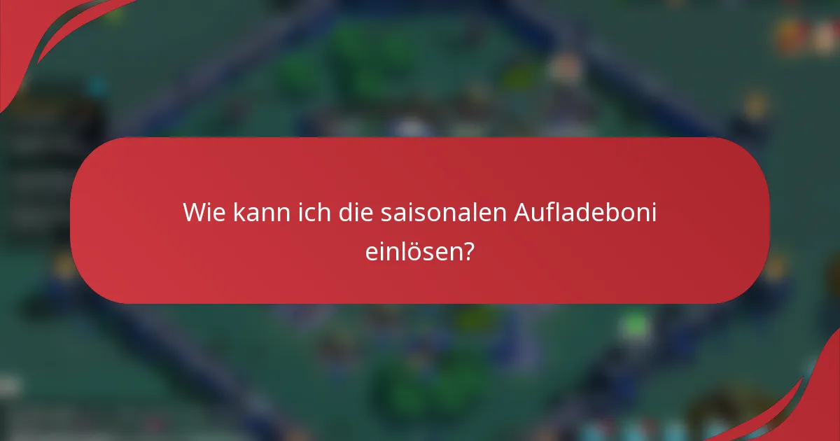 Wie kann ich die saisonalen Aufladeboni einlösen?