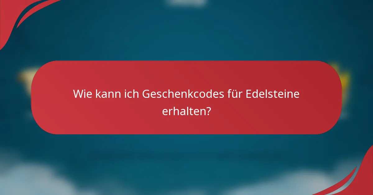 Wie kann ich Geschenkcodes für Edelsteine erhalten?