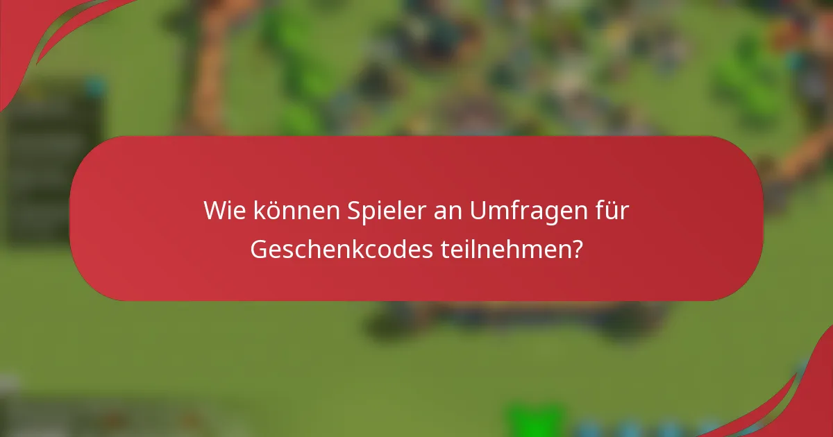Wie können Spieler an Umfragen für Geschenkcodes teilnehmen?
