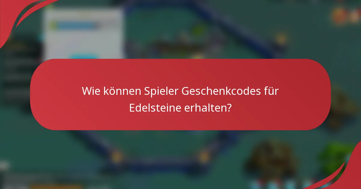 Wie können Spieler Geschenkcodes für Edelsteine erhalten?