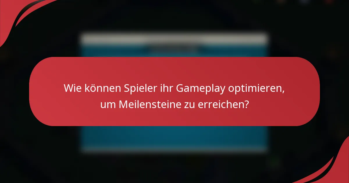 Wie können Spieler ihr Gameplay optimieren, um Meilensteine zu erreichen?