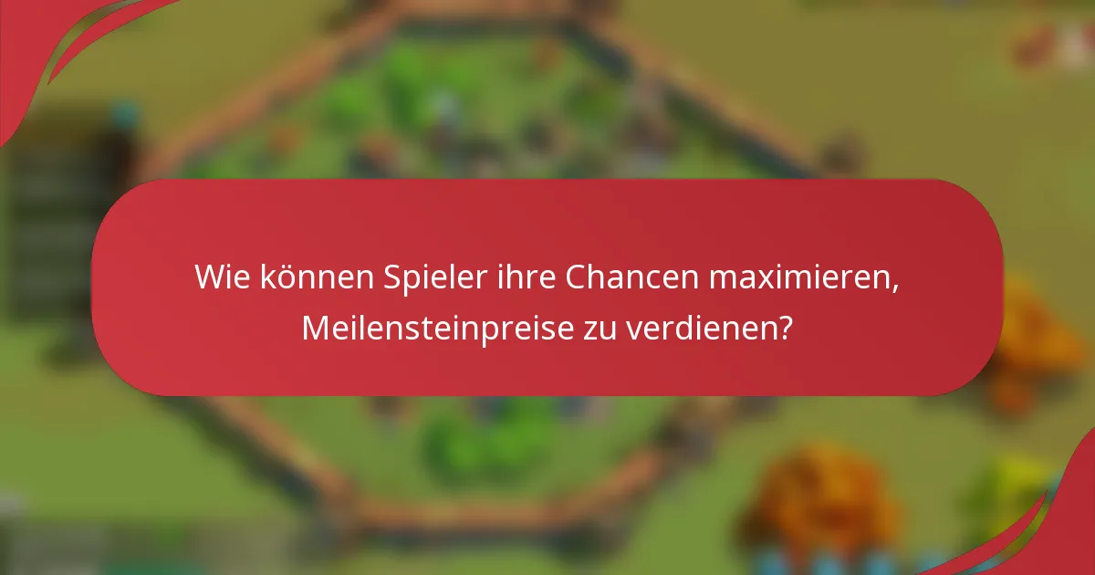 Wie können Spieler ihre Chancen maximieren, Meilensteinpreise zu verdienen?