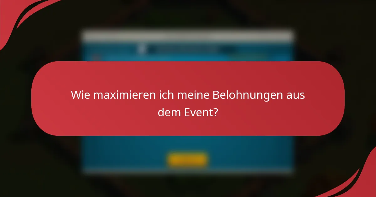 Wie maximieren ich meine Belohnungen aus dem Event?
