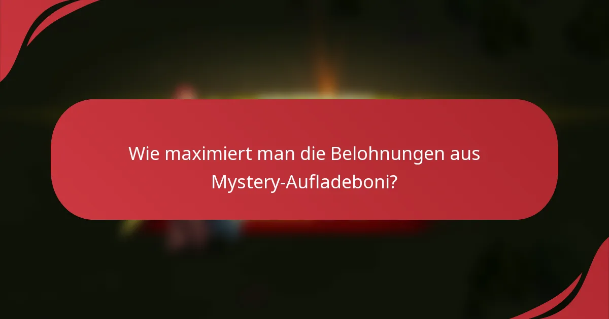 Wie maximiert man die Belohnungen aus Mystery-Aufladeboni?