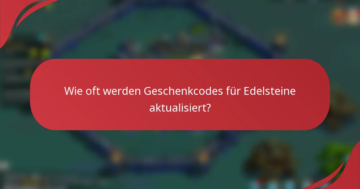 Wie oft werden Geschenkcodes für Edelsteine aktualisiert?
