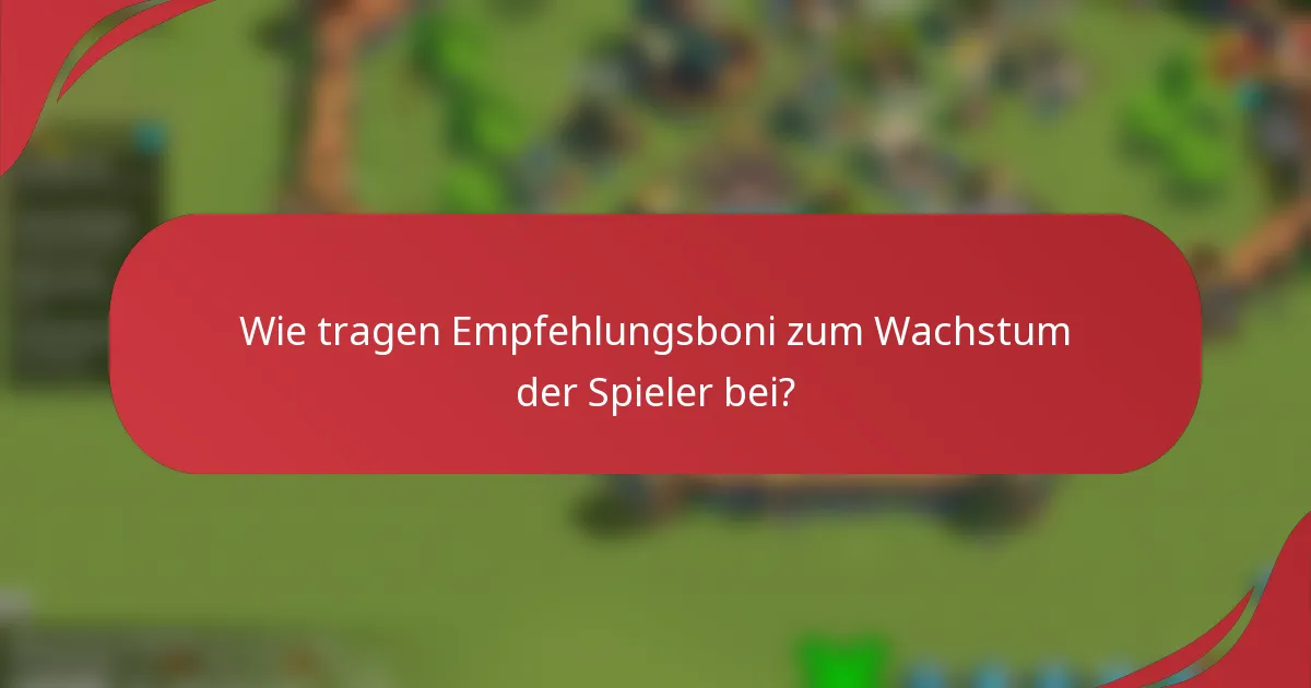 Wie tragen Empfehlungsboni zum Wachstum der Spieler bei?