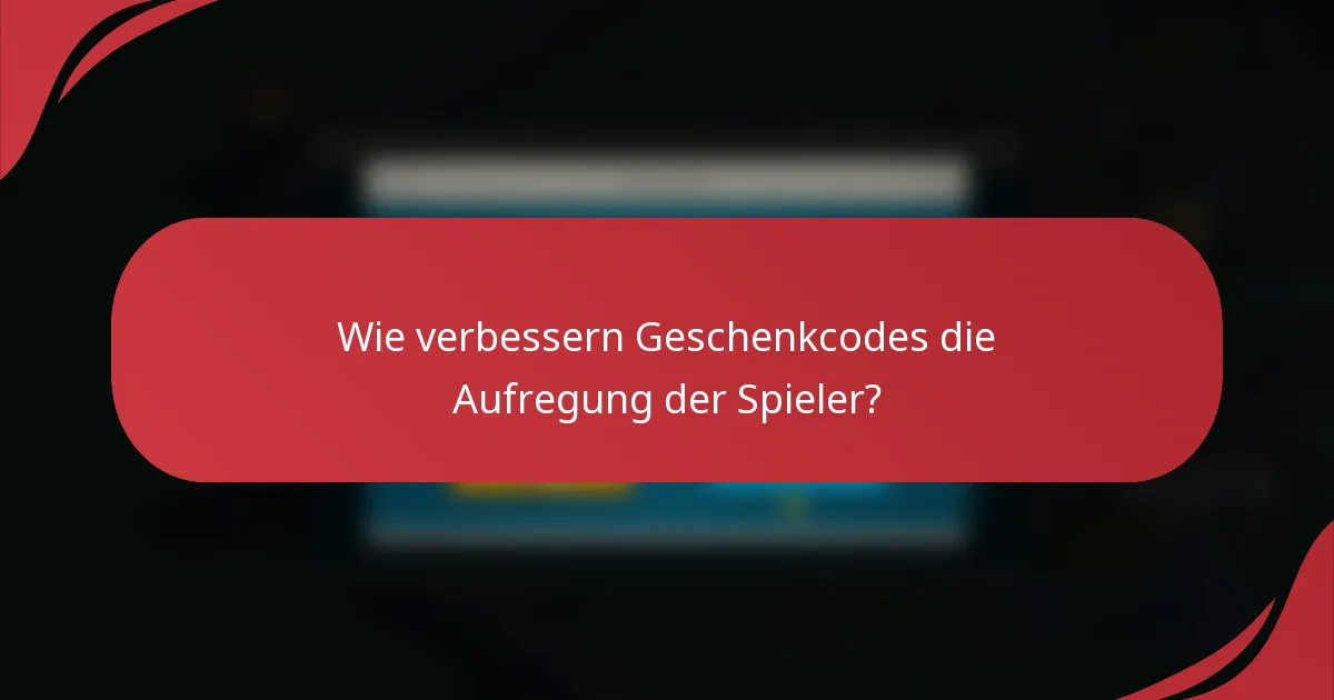 Wie verbessern Geschenkcodes die Aufregung der Spieler?