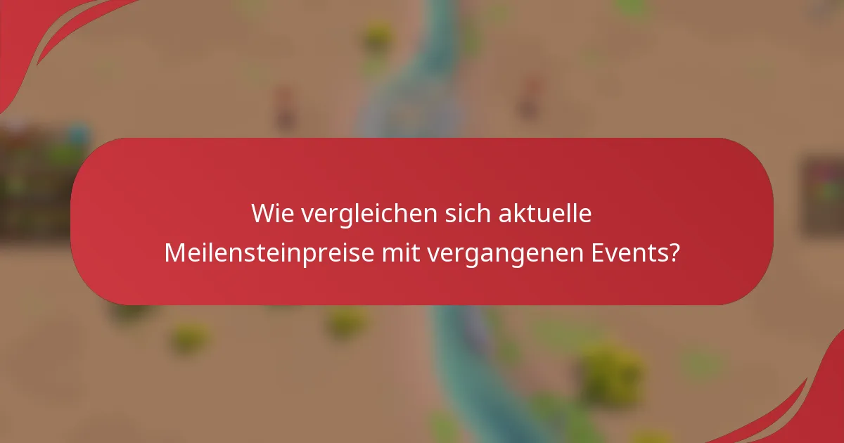 Wie vergleichen sich aktuelle Meilensteinpreise mit vergangenen Events?